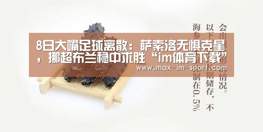8日大嘴足球离散：萨索洛无惧克星，挪超布兰稳中求胜“im体育下载”